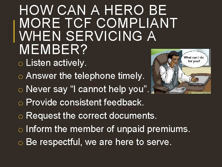 HOW CAN A HERO BE MORE TCF COMPLIANT WHEN SERVICING A MEMBER? o Listen