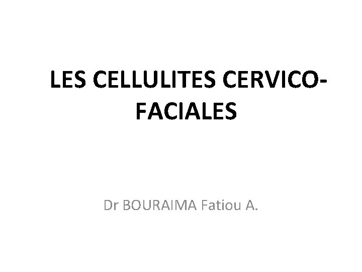  LES CELLULITES CERVICO- FACIALES Dr BOURAIMA Fatiou A. 