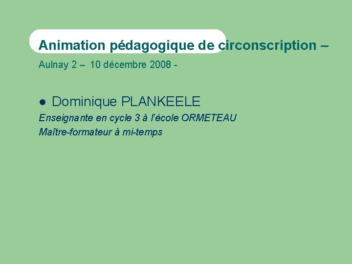 Animation pédagogique de circonscription – Aulnay 2 – 10 décembre 2008 - Dominique PLANKEELE