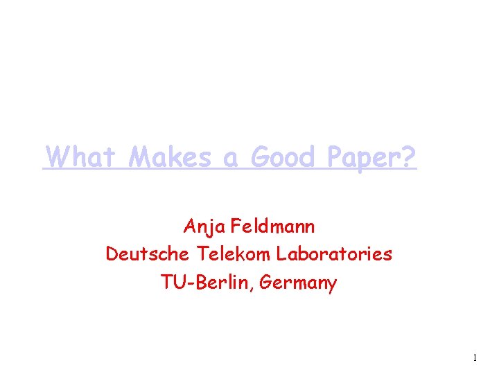 What Makes a Good Paper? Anja Feldmann Deutsche Telekom Laboratories TU-Berlin, Germany 1 