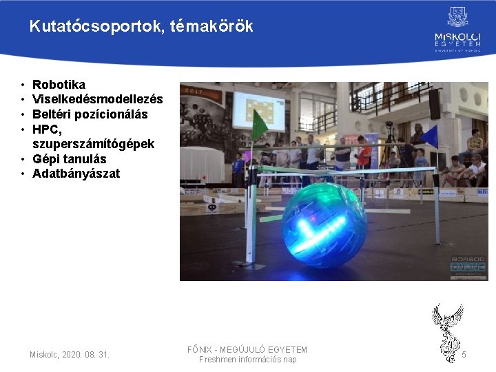 Kutatócsoportok, témakörök • • Robotika Viselkedésmodellezés Beltéri pozícionálás HPC, szuperszámítógépek • Gépi tanulás •