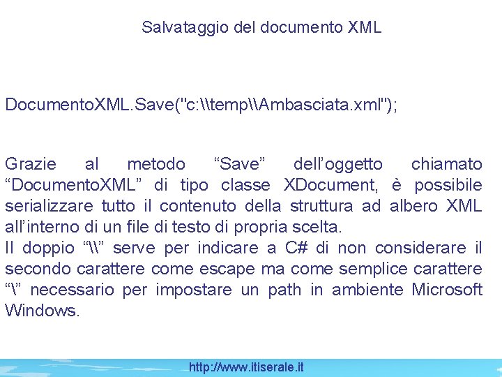 Salvataggio del documento XML Documento. XML. Save("c: \temp\Ambasciata. xml"); Grazie al metodo “Save” dell’oggetto