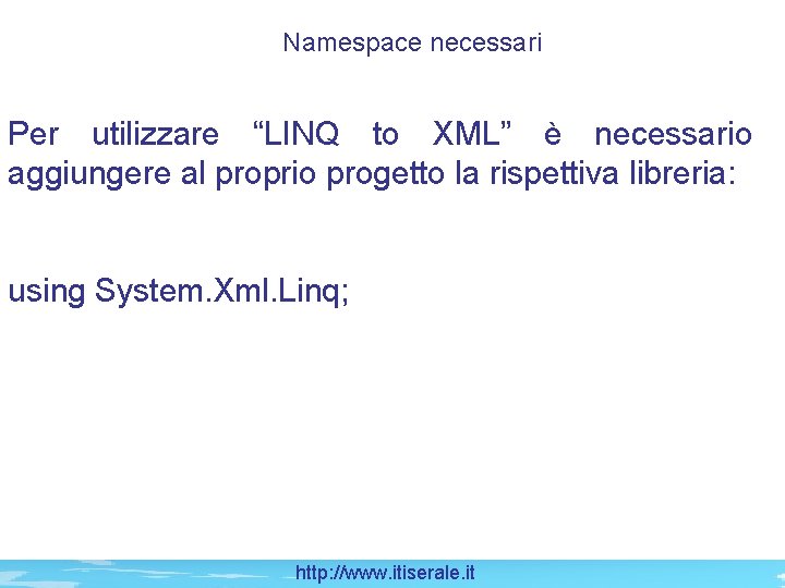 Namespace necessari Per utilizzare “LINQ to XML” è necessario aggiungere al proprio progetto la