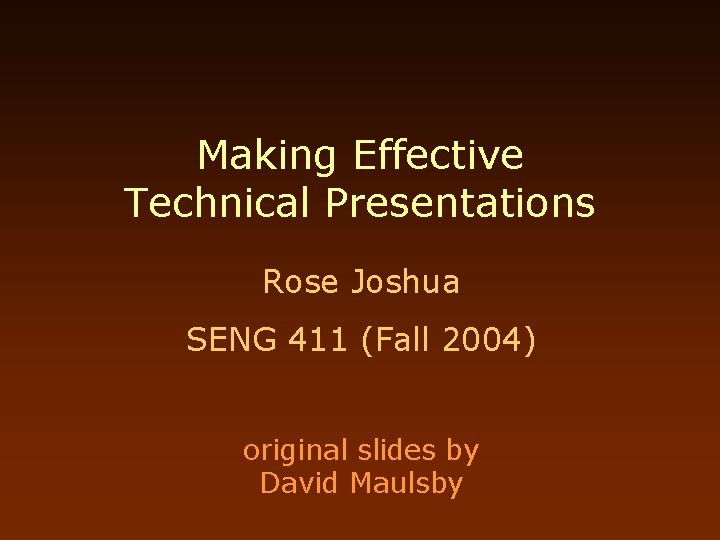 Making Effective Technical Presentations Rose Joshua SENG 411 (Fall 2004) original slides by David