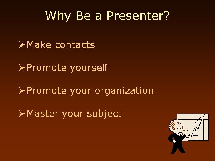 Why Be a Presenter? Ø Make contacts Ø Promote yourself Ø Promote your organization