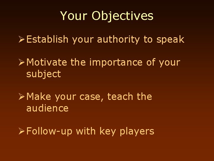 Your Objectives Ø Establish your authority to speak Ø Motivate the importance of your