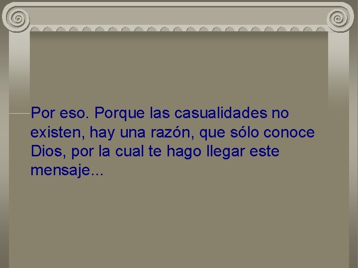 Por eso. Porque las casualidades no existen, hay una razón, que sólo conoce Dios,