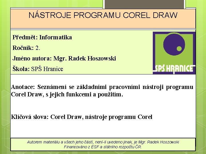 NÁSTROJE PROGRAMU COREL DRAW Předmět: Informatika Ročník: 2. Jméno autora: Mgr. Radek Hoszowski Škola: