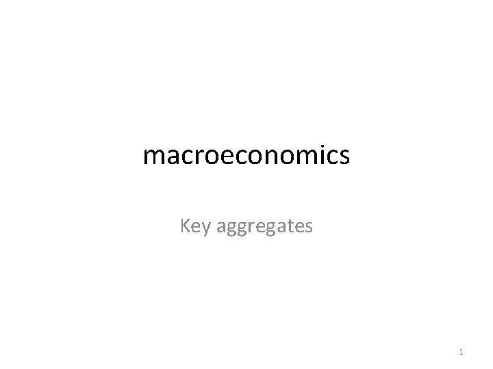 macroeconomics Key aggregates 1 