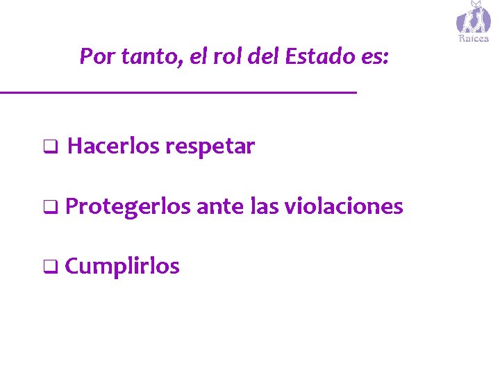 Por tanto, el rol del Estado es: q Hacerlos respetar q Protegerlos ante las