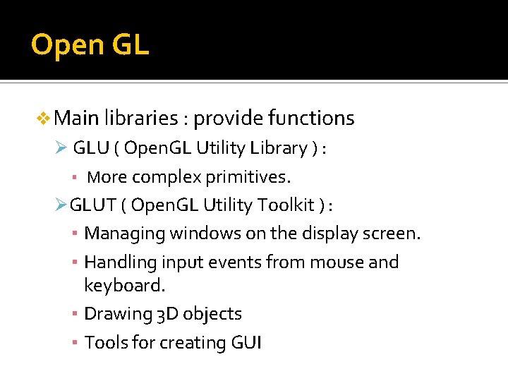 Open GL v Main libraries : provide functions Ø GLU ( Open. GL Utility