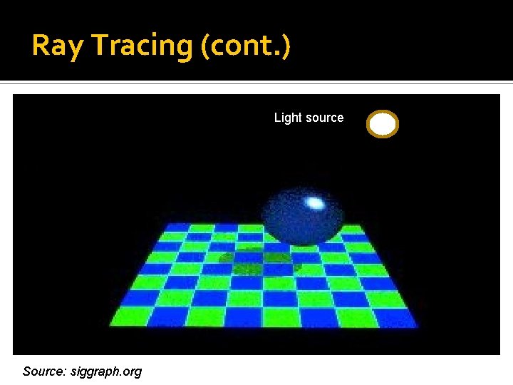 Ray Tracing (cont. ) Light source Source: siggraph. org 