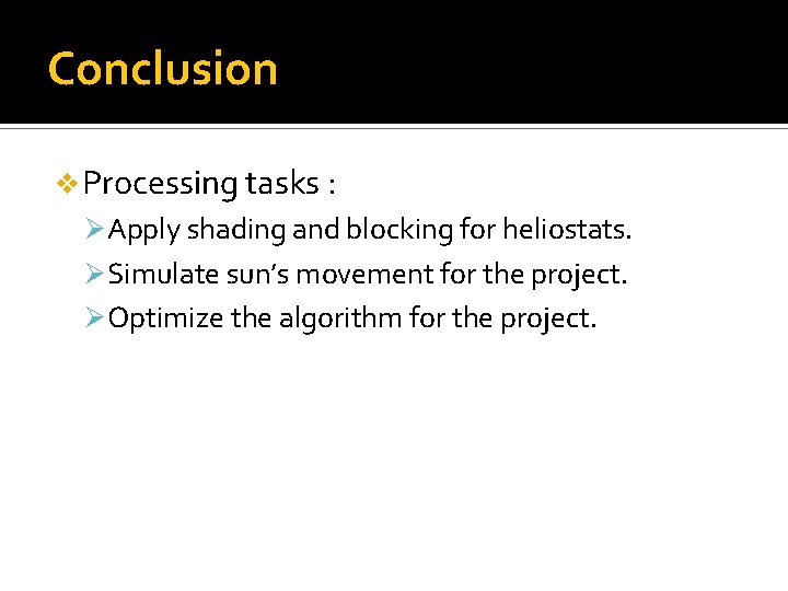 Conclusion v Processing tasks : Ø Apply shading and blocking for heliostats. Ø Simulate