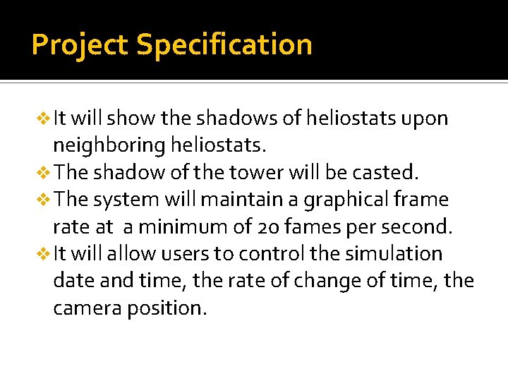 Project Specification v It will show the shadows of heliostats upon neighboring heliostats. v