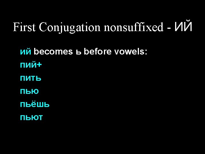 First Conjugation nonsuffixed - ИЙ ий becomes ь before vowels: пий+ пить пью пьёшь