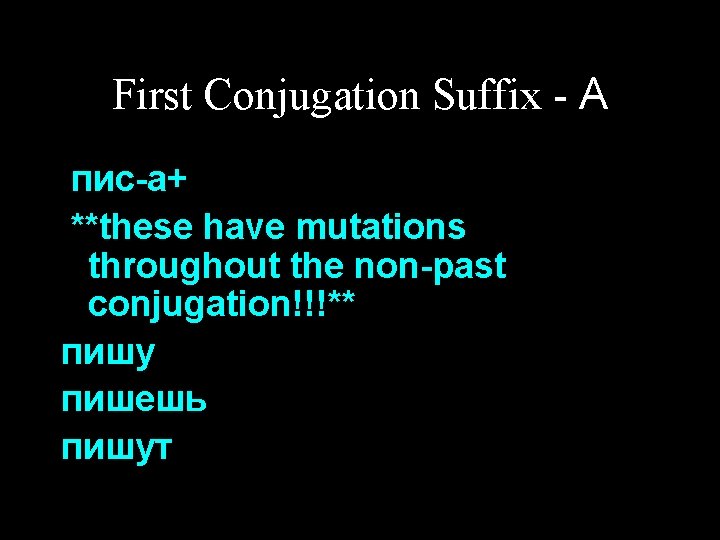 First Conjugation Suffix - А пис-а+ **these have mutations throughout the non-past conjugation!!!** пишу