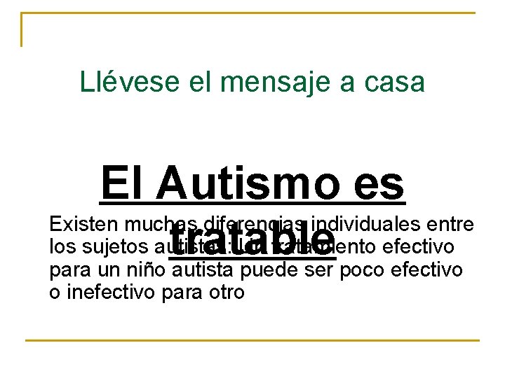 Llévese el mensaje a casa El Autismo es Existen muchas diferencias individuales entre los