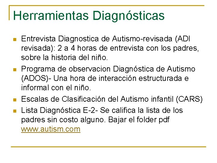 Herramientas Diagnósticas n n Entrevista Diagnostica de Autismo-revisada (ADI revisada): 2 a 4 horas