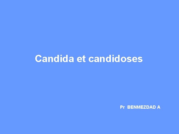  Candida et candidoses Pr BENMEZDAD A 