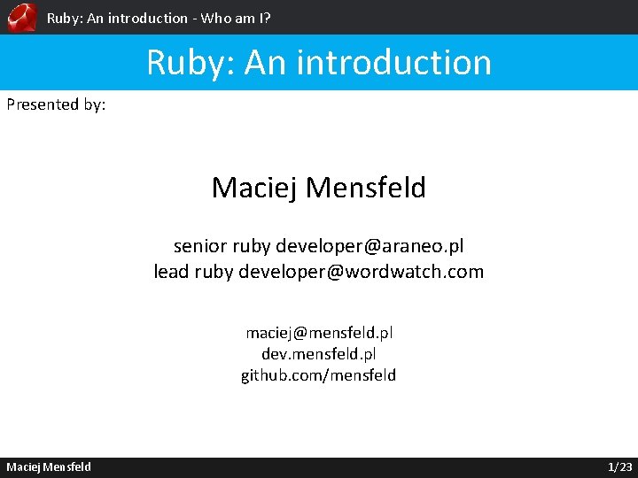 Ruby: An introduction - Who am I? Ruby: An introduction Presented by: Maciej Mensfeld