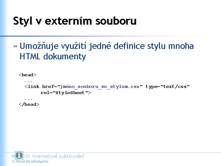 Styl v externím souboru » Umožňuje využití jedné definice stylu mnoha HTML dokumenty <head>.
