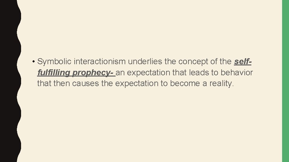  • Symbolic interactionism underlies the concept of the selffulfilling prophecy- an expectation that