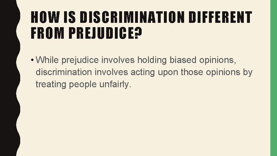 HOW IS DISCRIMINATION DIFFERENT FROM PREJUDICE? • While prejudice involves holding biased opinions, discrimination