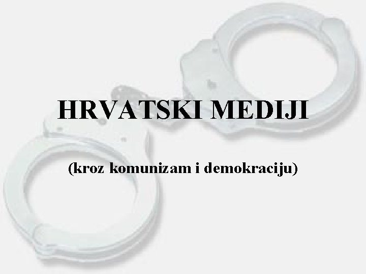 HRVATSKI MEDIJI (kroz komunizam i demokraciju) 