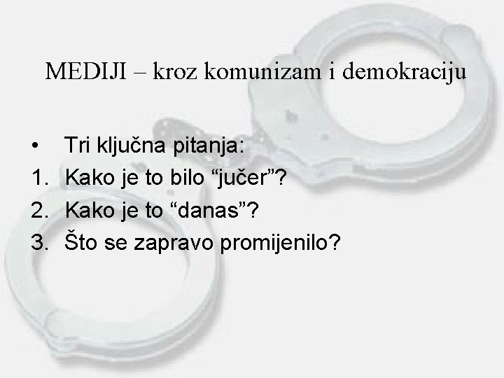 MEDIJI – kroz komunizam i demokraciju • 1. 2. 3. Tri ključna pitanja: Kako