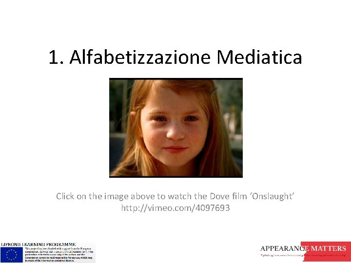 1. Alfabetizzazione Mediatica Click on the image above to watch the Dove film ‘Onslaught’ 1. Alfabetizzazione Mediatica Click on the image above to watch the Dove film ‘Onslaught’