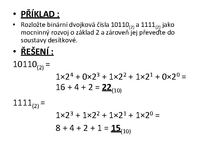  • PŘÍKLAD : • Rozložte binární dvojková čísla 10110(2) a 1111(2) jako mocninný