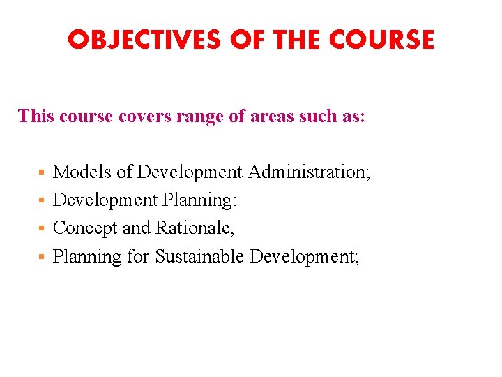 OBJECTIVES OF THE COURSE This course covers range of areas such as: Models of