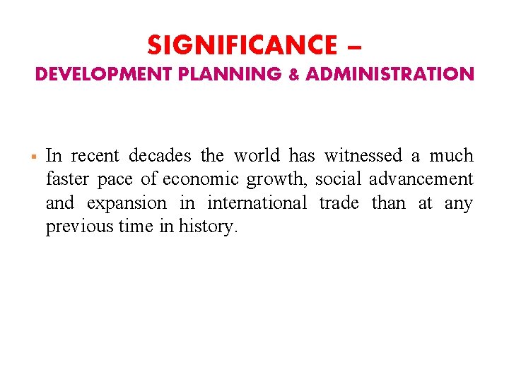 SIGNIFICANCE – DEVELOPMENT PLANNING & ADMINISTRATION § In recent decades the world has witnessed
