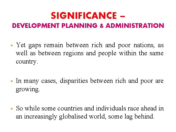 SIGNIFICANCE – DEVELOPMENT PLANNING & ADMINISTRATION § Yet gaps remain between rich and poor