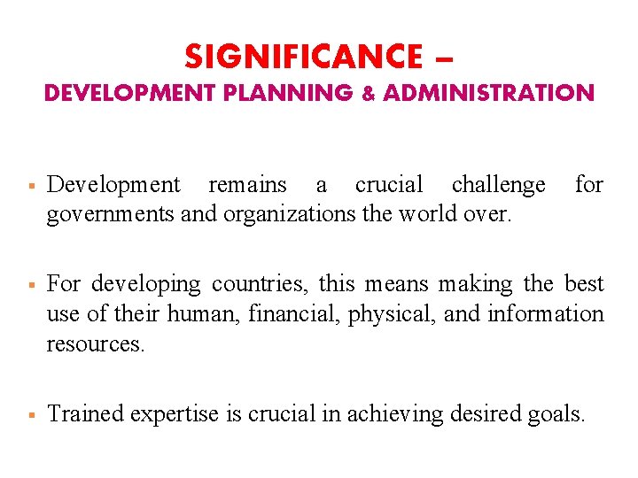 SIGNIFICANCE – DEVELOPMENT PLANNING & ADMINISTRATION § Development remains a crucial challenge for governments
