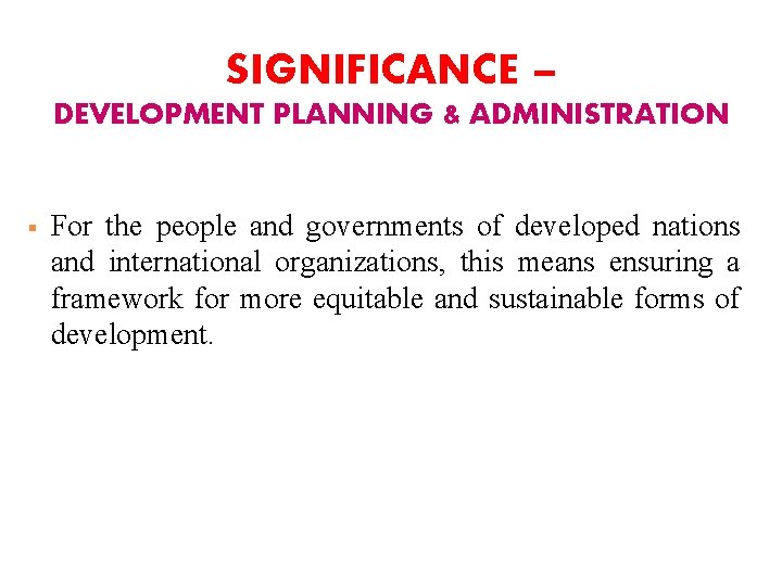 SIGNIFICANCE – DEVELOPMENT PLANNING & ADMINISTRATION § For the people and governments of developed
