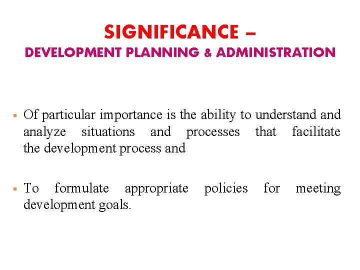 SIGNIFICANCE – DEVELOPMENT PLANNING & ADMINISTRATION § Of particular importance is the ability to