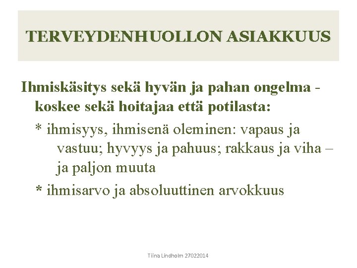 TERVEYDENHUOLLON ASIAKKUUS Ihmiskäsitys sekä hyvän ja pahan ongelma koskee sekä hoitajaa että potilasta: *