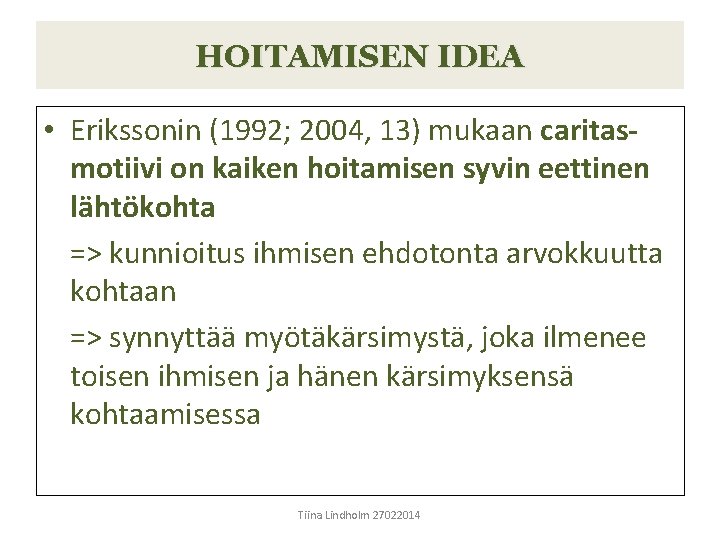 HOITAMISEN IDEA • Erikssonin (1992; 2004, 13) mukaan caritasmotiivi on kaiken hoitamisen syvin eettinen HOITAMISEN IDEA • Erikssonin (1992; 2004, 13) mukaan caritasmotiivi on kaiken hoitamisen syvin eettinen
