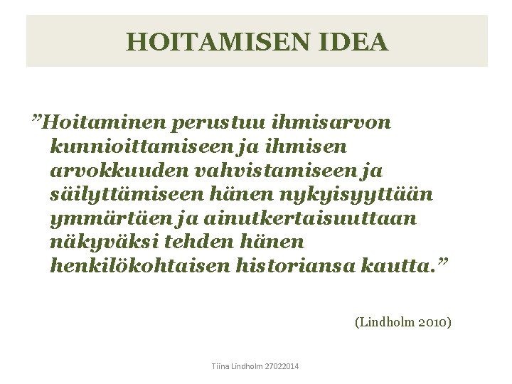 HOITAMISEN IDEA ”Hoitaminen perustuu ihmisarvon kunnioittamiseen ja ihmisen arvokkuuden vahvistamiseen ja säilyttämiseen hänen nykyisyyttään