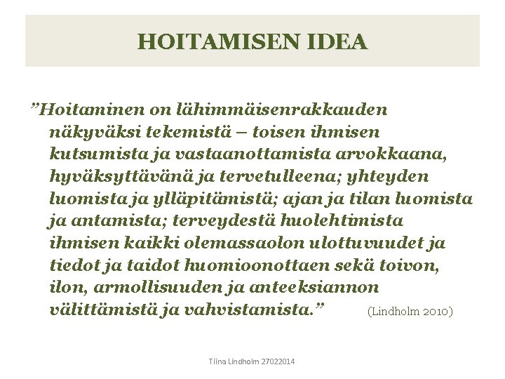 HOITAMISEN IDEA ”Hoitaminen on lähimmäisenrakkauden näkyväksi tekemistä – toisen ihmisen kutsumista ja vastaanottamista arvokkaana,