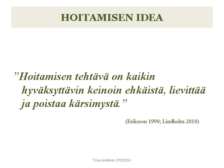 HOITAMISEN IDEA ”Hoitamisen tehtävä on kaikin hyväksyttävin keinoin ehkäistä, lievittää ja poistaa kärsimystä. ”