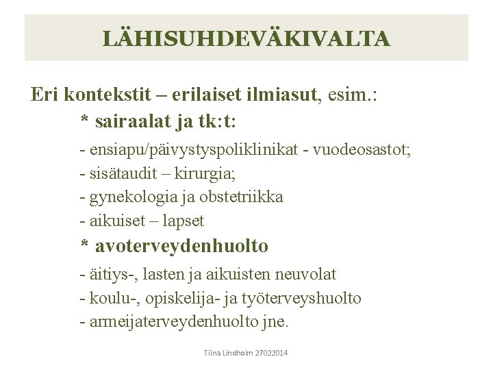 LÄHISUHDEVÄKIVALTA Eri kontekstit – erilaiset ilmiasut, esim. : * sairaalat ja tk: t: - LÄHISUHDEVÄKIVALTA Eri kontekstit – erilaiset ilmiasut, esim. : * sairaalat ja tk: t: -