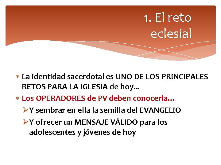 1. El reto eclesial La identidad sacerdotal es UNO DE LOS PRINCIPALES RETOS PARA