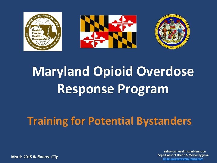 Maryland Opioid Overdose Response Program Training for Potential Bystanders March 2015 Baltimore City Behavioral