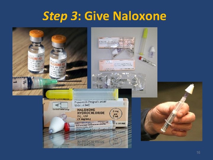 Step 3: Give Naloxone 16 