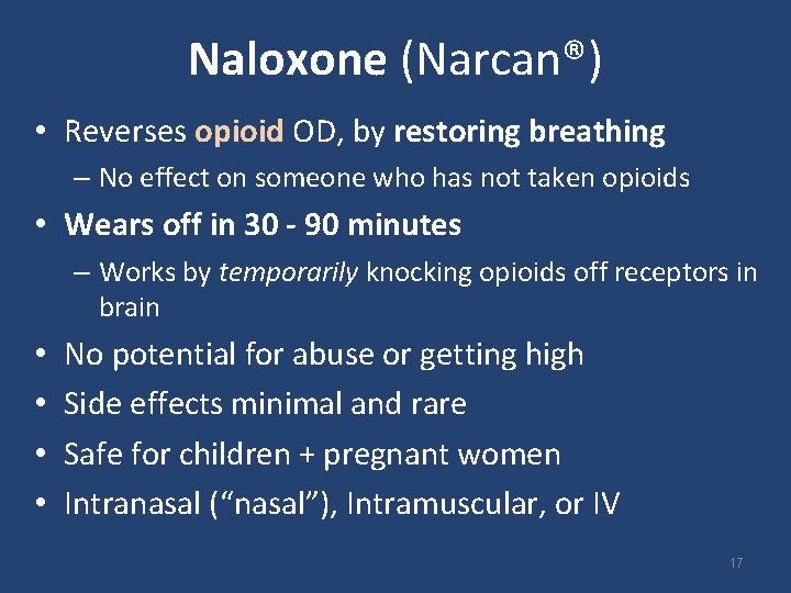 Naloxone (Narcan®) • Reverses opioid OD, by restoring breathing – No effect on someone