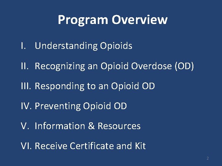 Program Overview I. Understanding Opioids II. Recognizing an Opioid Overdose (OD) III. Responding to