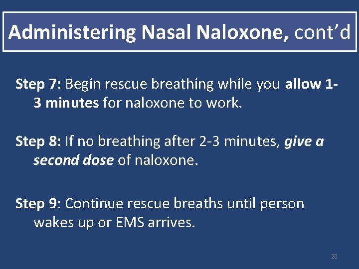 Administering Nasal Naloxone, cont’d Step 7: Begin rescue breathing while you allow 13 minutes