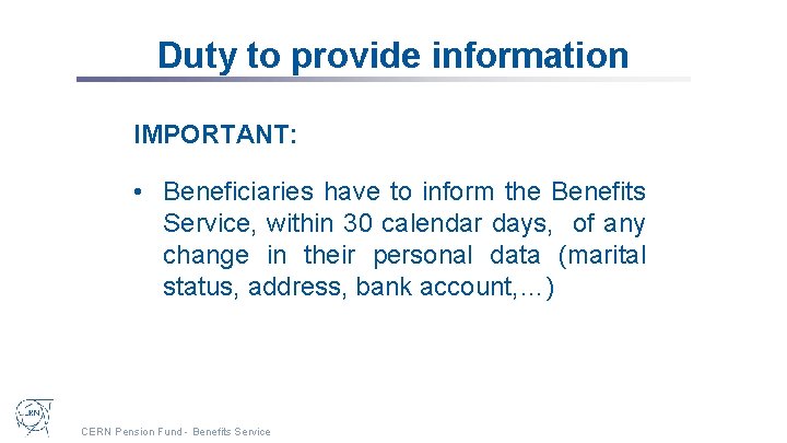 Duty to provide information IMPORTANT: • Beneficiaries have to inform the Benefits Service, within